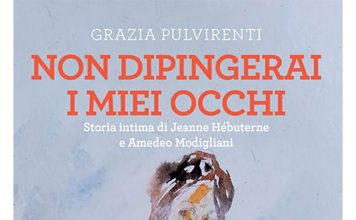 Le disobbedienti/Quando Jeanne Hébuterne scappò di casa per amore di (Amedeo) Modigliani. Grazia Pulvirenti rievoca la loro passione nel libro “Non dipingerai i miei occhi”