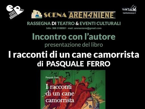 Roma/  Scena ArenAniene: Pasquale Ferro presenta i racconti di un cane camorrista.  Visioni di una Napoli crudele che lascia aperta la porta alla speranza