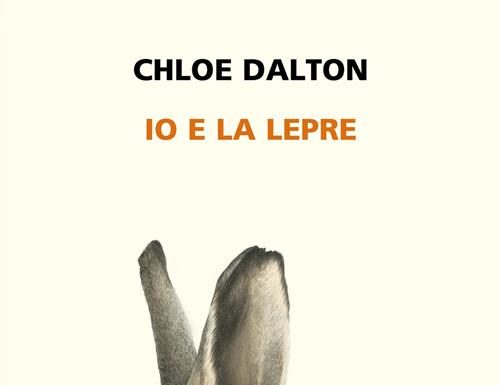 Neri Pozza/ Chloe Dalton racconta come una lepre ha cambiato il suo rapporto con l’ambiente. Quel piacere di sentirsi legata ai luoghi