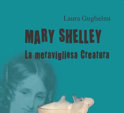 Le disobbedienti/ Mary Shelley: una scrittrice fatta di carne e sangue. Meravigliosa creatura dall’esistenza girovaga